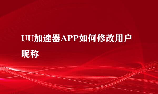 UU加速器APP如何修改用户昵称