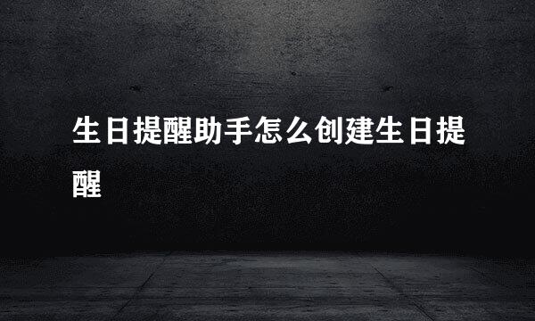 生日提醒助手怎么创建生日提醒