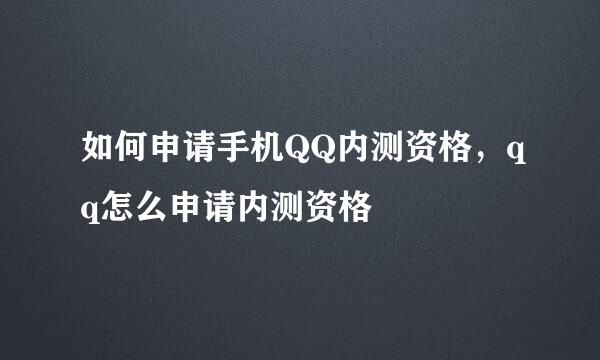 如何申请手机QQ内测资格，qq怎么申请内测资格
