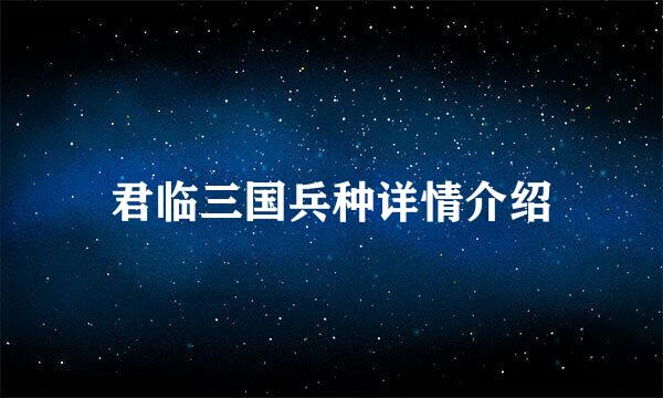 君临三国兵种详情介绍