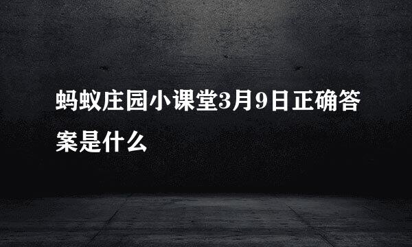 蚂蚁庄园小课堂3月9日正确答案是什么