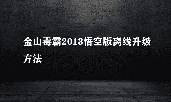 金山毒霸2013悟空版离线升级方法