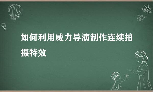 如何利用威力导演制作连续拍摄特效