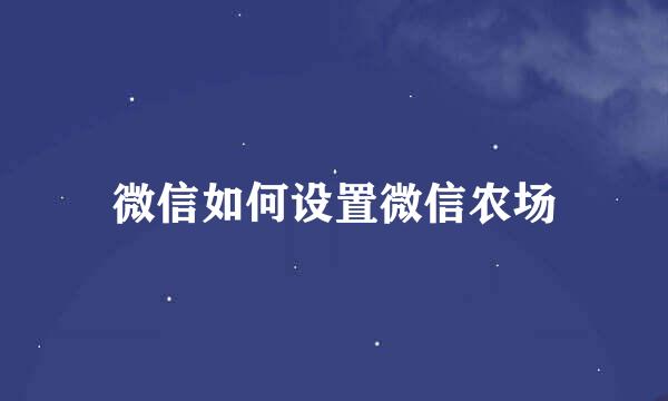 微信如何设置微信农场