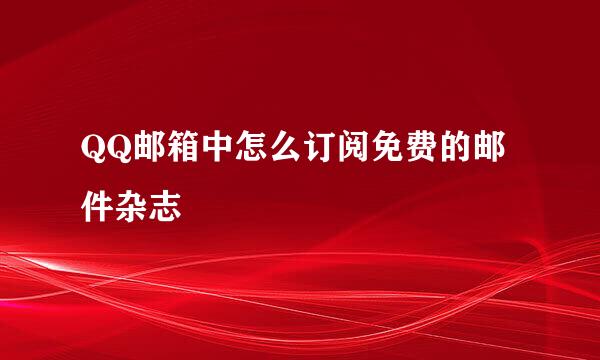 QQ邮箱中怎么订阅免费的邮件杂志