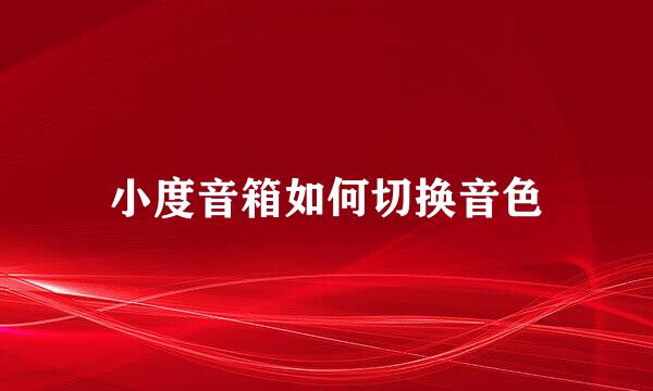 小度音箱如何切换音色