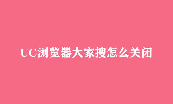 UC浏览器大家搜怎么关闭