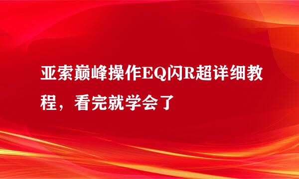 亚索巅峰操作EQ闪R超详细教程，看完就学会了
