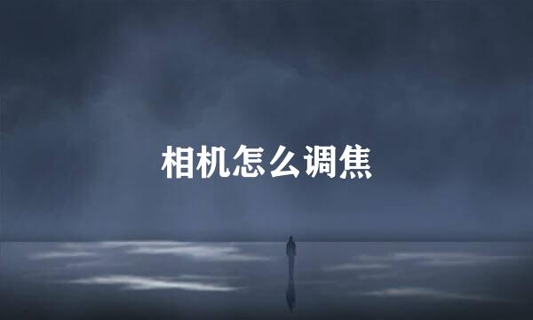 相机怎么调焦