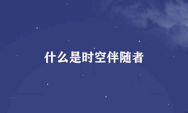 什么是时空伴随者