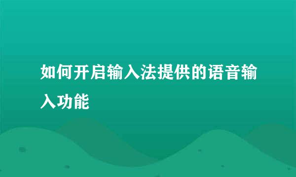 如何开启输入法提供的语音输入功能