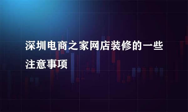 深圳电商之家网店装修的一些注意事项