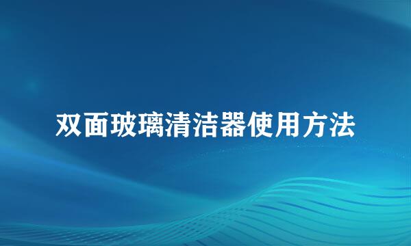 双面玻璃清洁器使用方法