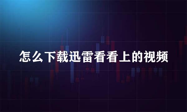 怎么下载迅雷看看上的视频