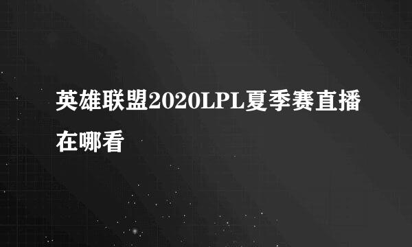 英雄联盟2020LPL夏季赛直播在哪看