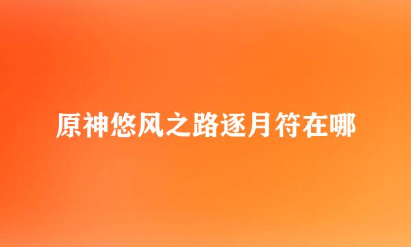 原神悠风之路逐月符在哪
