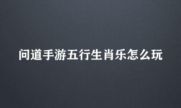 问道手游五行生肖乐怎么玩