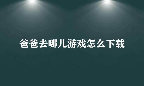 爸爸去哪儿游戏怎么下载