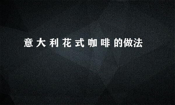 意 大 利 花 式 咖 啡 的做法