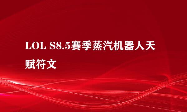 LOL S8.5赛季蒸汽机器人天赋符文
