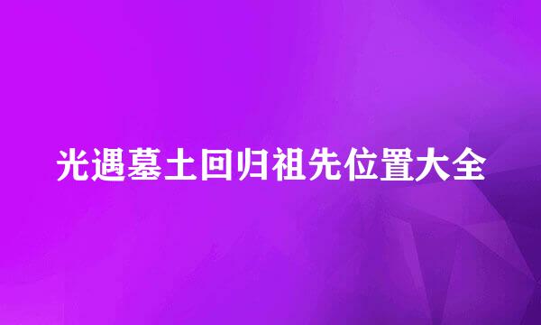 光遇墓土回归祖先位置大全