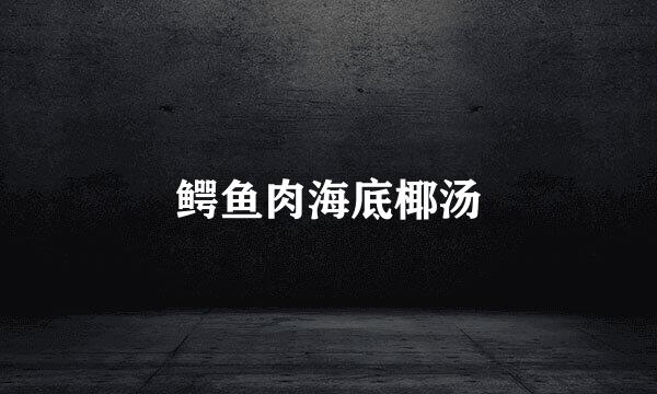 鳄鱼肉海底椰汤