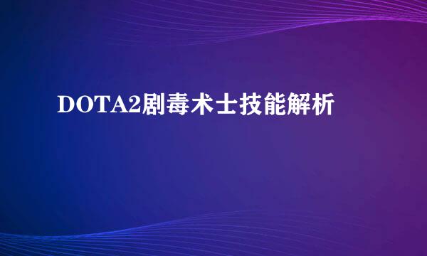 DOTA2剧毒术士技能解析