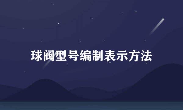 球阀型号编制表示方法