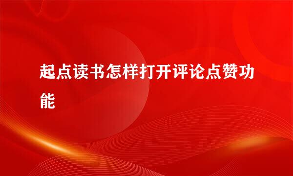 起点读书怎样打开评论点赞功能