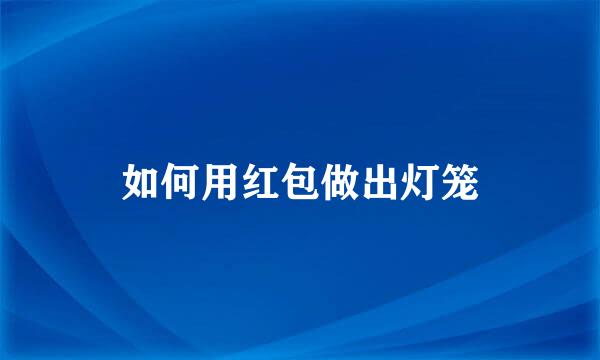 如何用红包做出灯笼