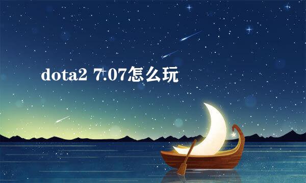 dota2 7.07怎么玩