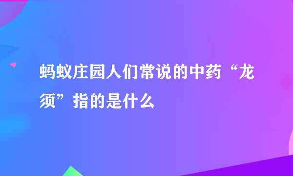 蚂蚁庄园人们常说的中药“龙须”指的是什么