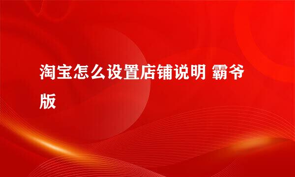 淘宝怎么设置店铺说明 霸爷版
