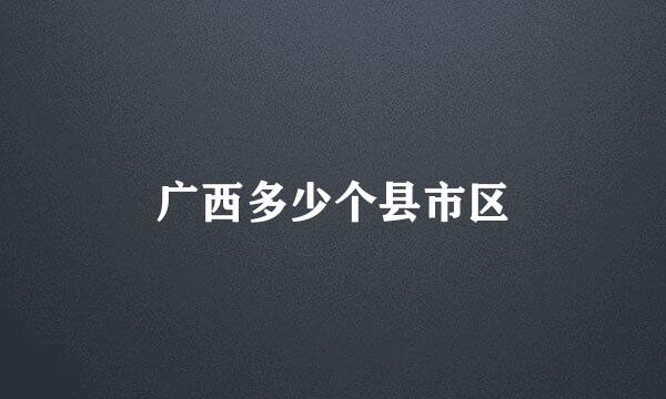 广西多少个县市区
