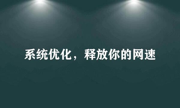 系统优化，释放你的网速