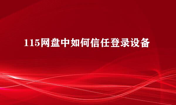 115网盘中如何信任登录设备