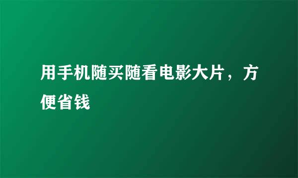 用手机随买随看电影大片，方便省钱