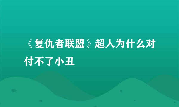 《复仇者联盟》超人为什么对付不了小丑