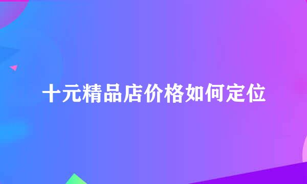 十元精品店价格如何定位
