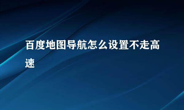百度地图导航怎么设置不走高速