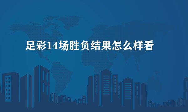 足彩14场胜负结果怎么样看