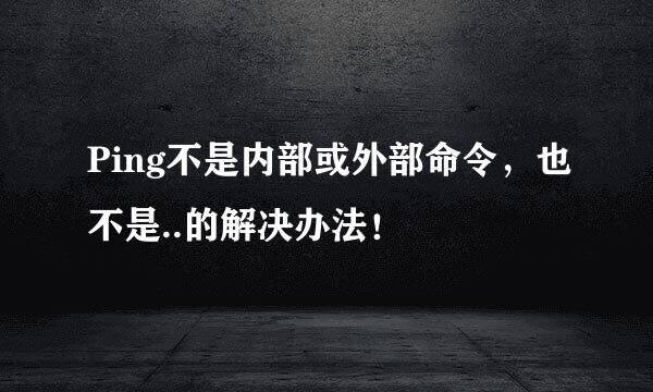 Ping不是内部或外部命令，也不是..的解决办法！
