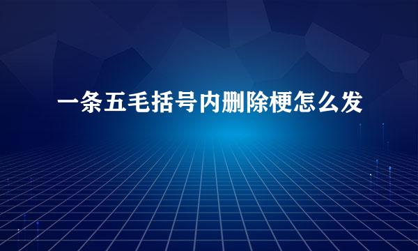 一条五毛括号内删除梗怎么发