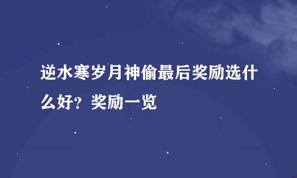 逆水寒岁月神偷最后奖励选什么好？奖励一览