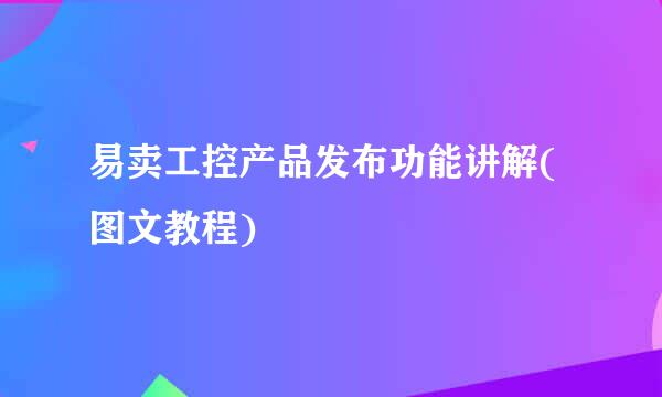 易卖工控产品发布功能讲解(图文教程)