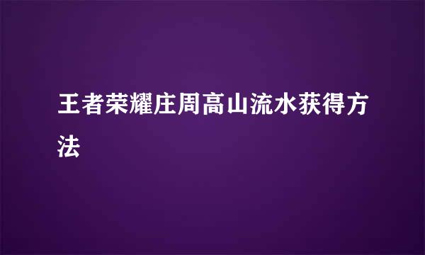 王者荣耀庄周高山流水获得方法