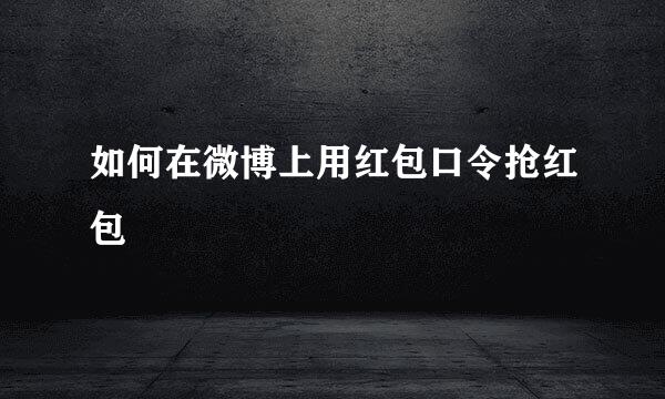 如何在微博上用红包口令抢红包