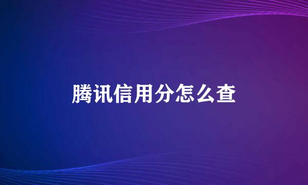 腾讯信用分怎么查