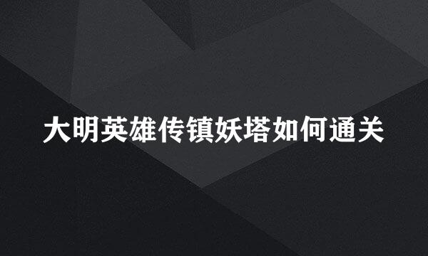 大明英雄传镇妖塔如何通关