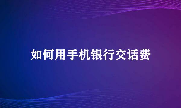 如何用手机银行交话费